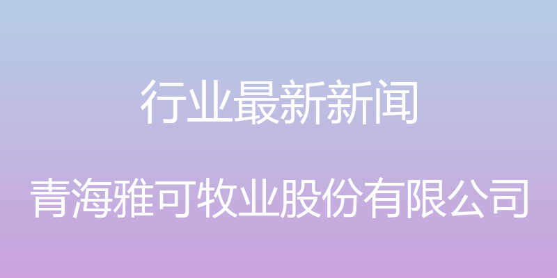 行业最新新闻 - 青海雅可牧业股份有限公司