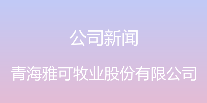 公司新闻 - 青海雅可牧业股份有限公司