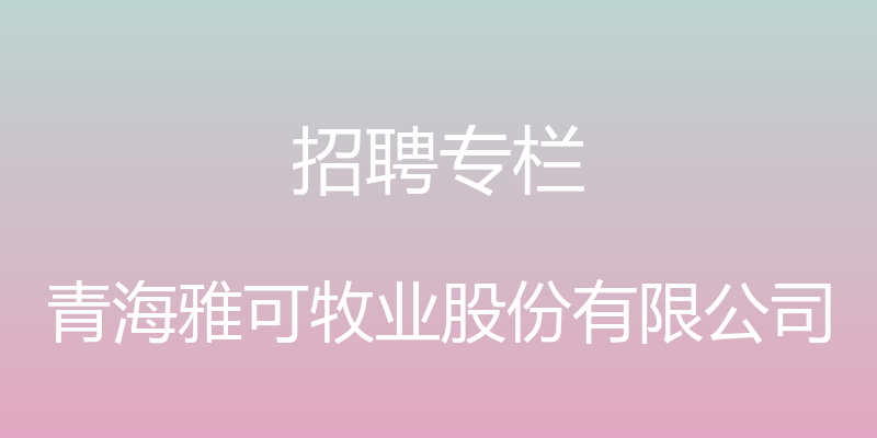 招聘专栏 - 青海雅可牧业股份有限公司